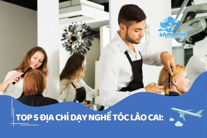 Dạy nghề tóc Lào Cai: Top 5 địa chỉ học là giỏi 2025
