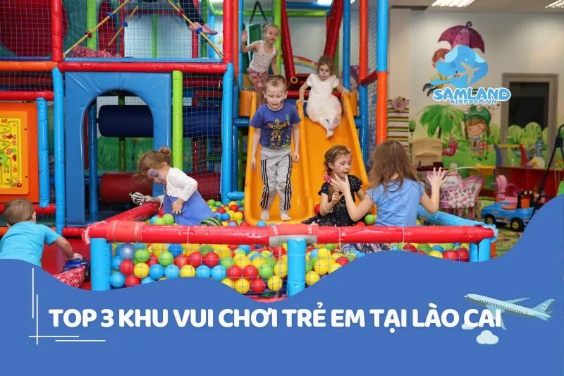Khám Phá 3 Khu Vui Chơi Trẻ Em Lào Cai Hot Nhất 2025