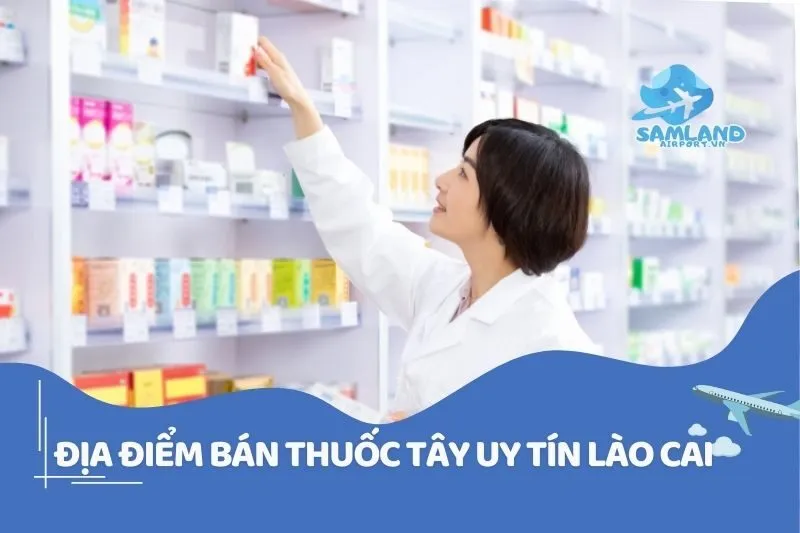 ĐỊA ĐIỂM BÁN THUỐC TÂY UY TÍN LÀO CAI