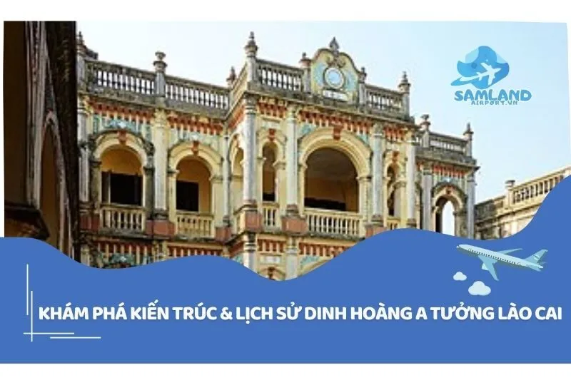Khám Phá Kiến Trúc & Lịch Sử Dinh Hoàng A Tưởng Lào Cai
